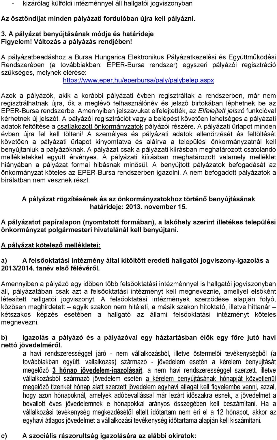 A pályázatbeadáshoz a Bursa Hungarica Elektronikus Pályázatkezelési és Együttműködési Rendszerében (a továbbiakban: EPER-Bursa rendszer) egyszeri pályázói regisztráció szükséges, melynek elérése: