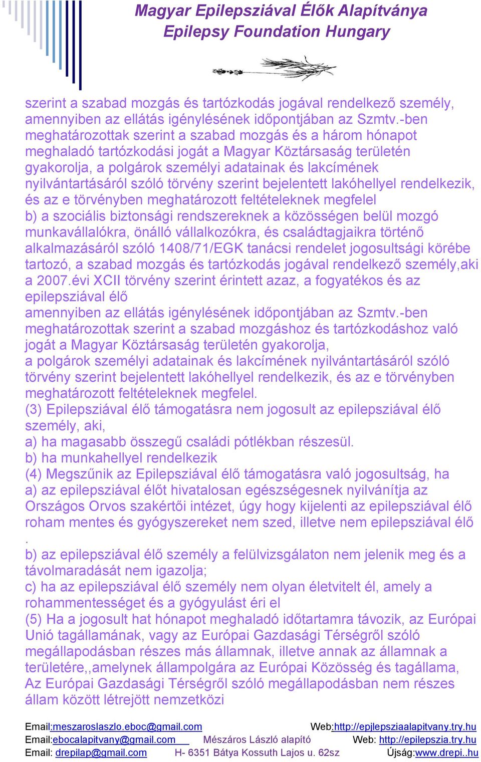 szóló törvény szerint bejelentett lakóhellyel rendelkezik, és az e törvényben meghatározott feltételeknek megfelel b) a szociális biztonsági rendszereknek a közösségen belül mozgó munkavállalókra,