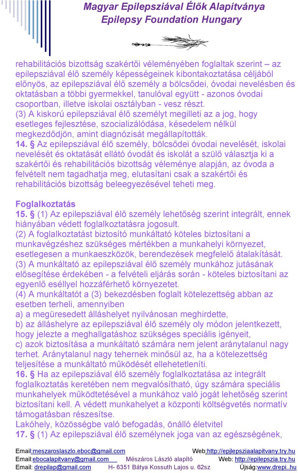 (3) A kiskorú epilepsziával élő személyt megilleti az a jog, hogy esetleges fejlesztése, szocializálódása, késedelem nélkül megkezdődjön, amint diagnózisát megállapították. 14.