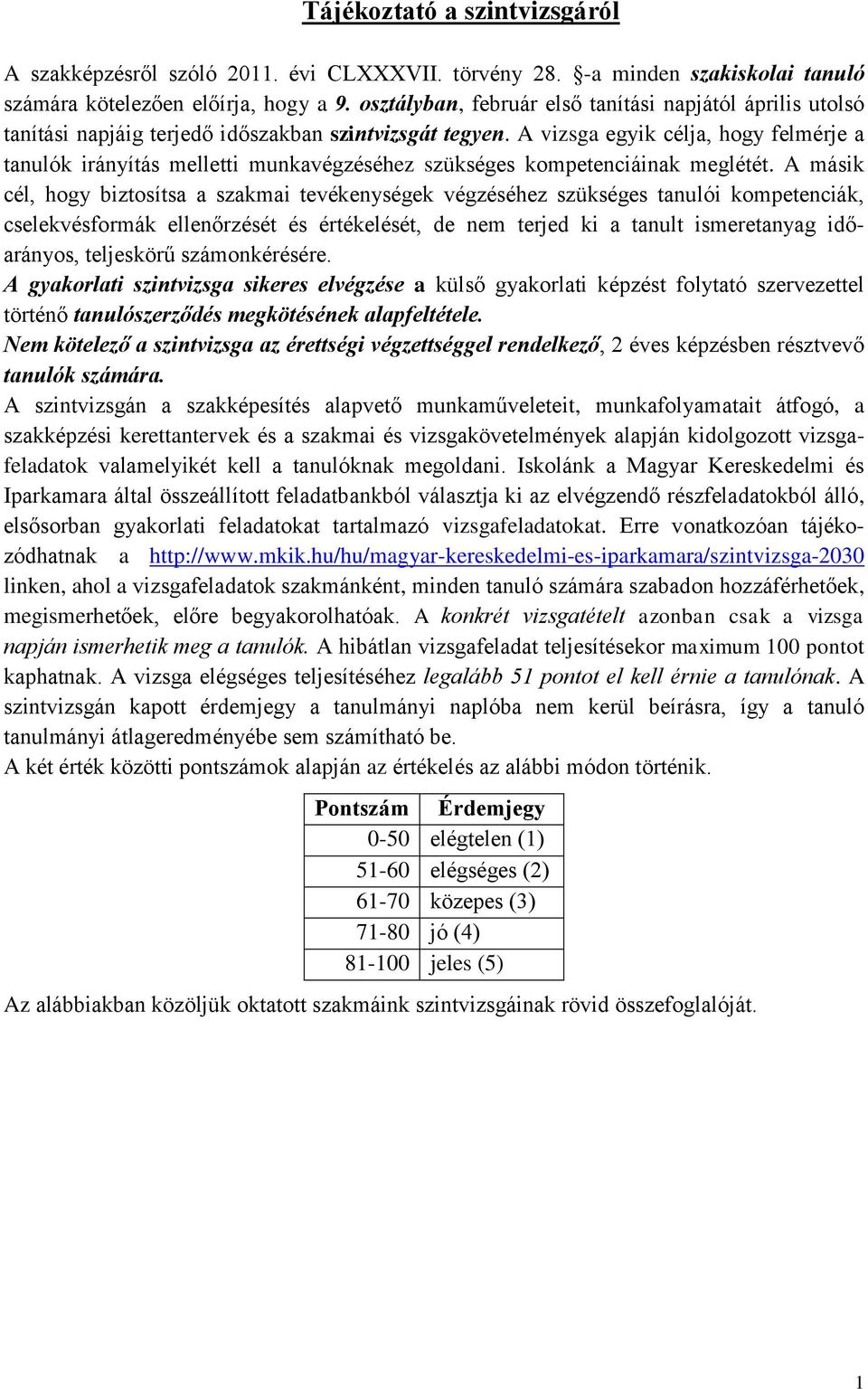 A vizsga egyik célja, hogy felmérje a tanulók irányítás melletti munkavégzéséhez szükséges kompetenciáinak meglétét.