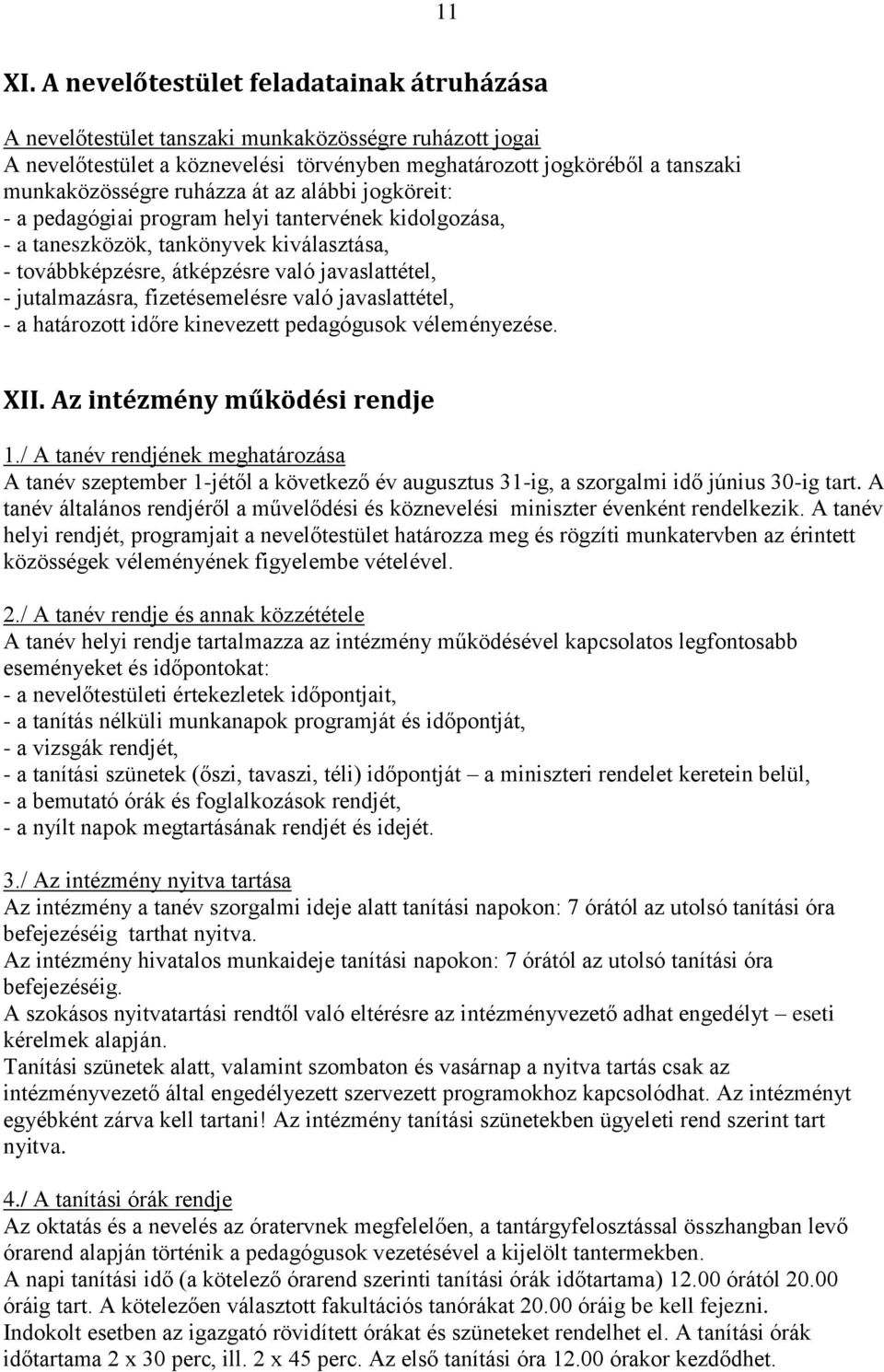 át az alábbi jogköreit: - a pedagógiai program helyi tantervének kidolgozása, - a taneszközök, tankönyvek kiválasztása, - továbbképzésre, átképzésre való javaslattétel, - jutalmazásra,