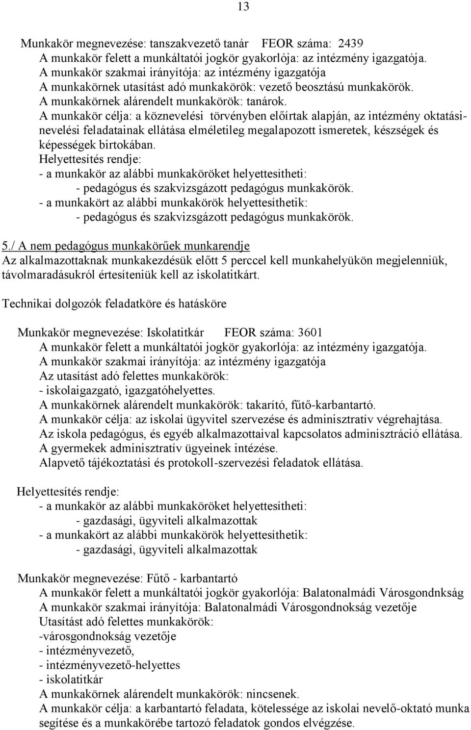 A munkakör célja: a köznevelési törvényben előírtak alapján, az intézmény oktatásinevelési feladatainak ellátása elméletileg megalapozott ismeretek, készségek és képességek birtokában.