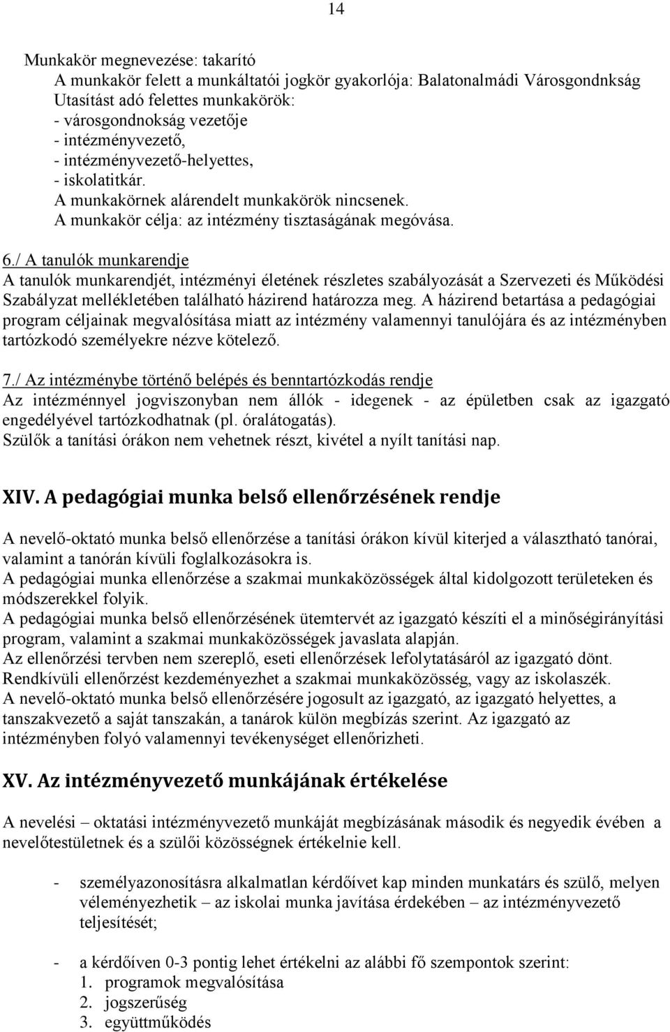 / A tanulók munkarendje A tanulók munkarendjét, intézményi életének részletes szabályozását a Szervezeti és Működési Szabályzat mellékletében található házirend határozza meg.