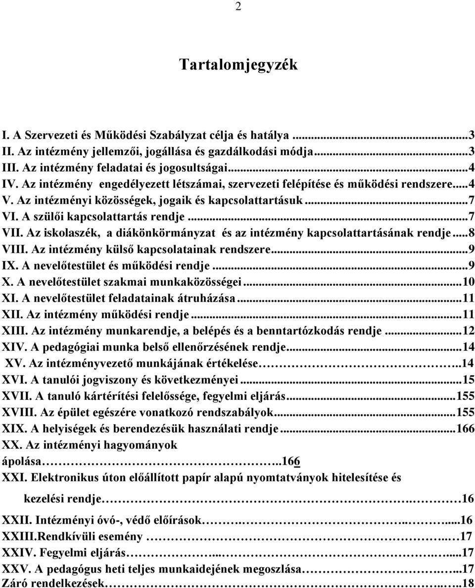 Az iskolaszék, a diákönkörmányzat és az intézmény kapcsolattartásának rendje... 8 VIII. Az intézmény külső kapcsolatainak rendszere... 9 IX. A nevelőtestület és működési rendje... 9 X.