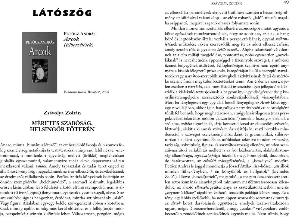 deperszonalizáltan maszkszerû valami, valaki. Amely tapasztalat és tudás teret enged az általánosérvényûség megcélzásának az írói-elbeszélõi, és érzékelésének az értelmezõi vállalkozás során.