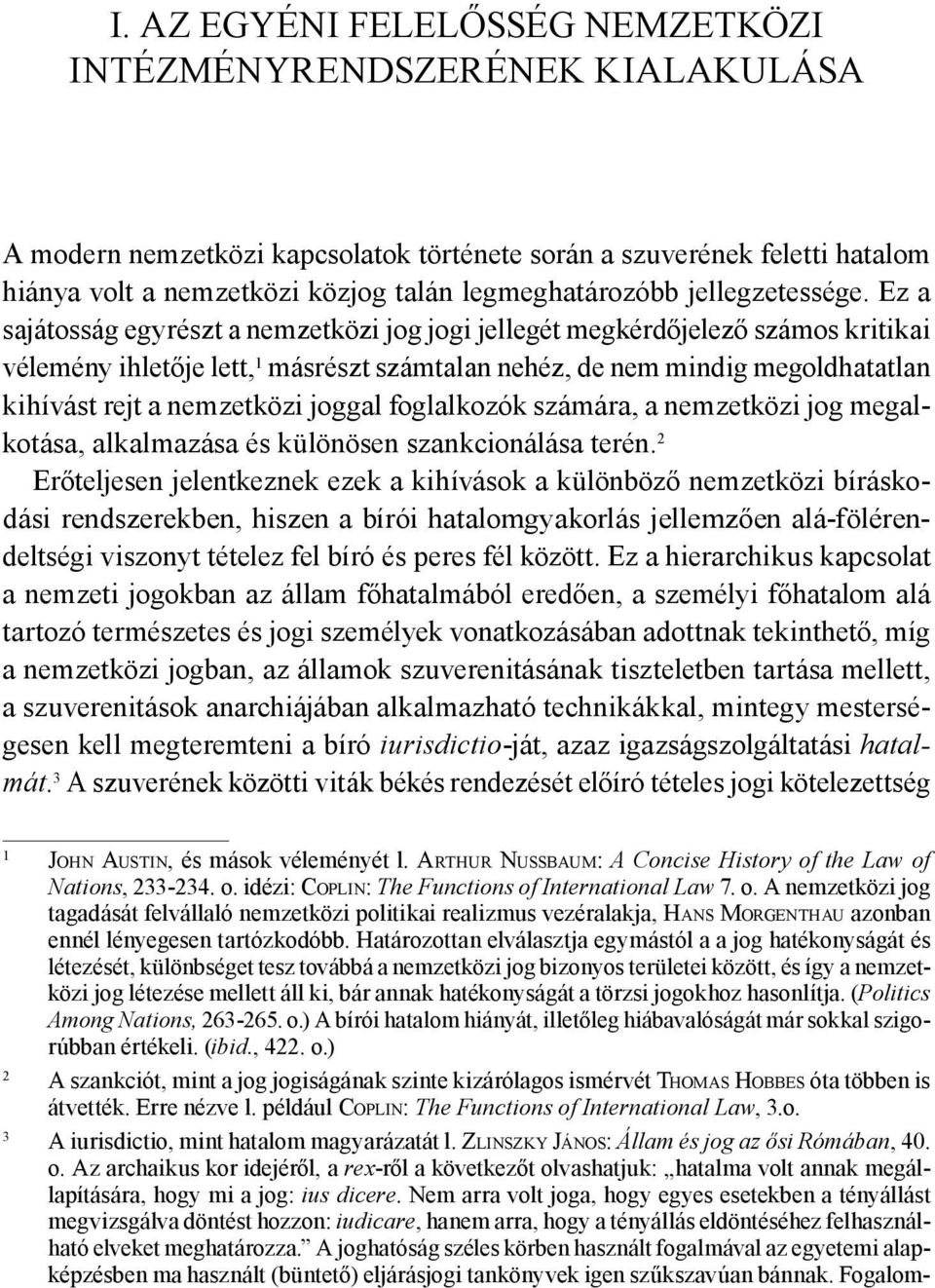 Ez a sajátosság egyrészt a nemzetközi jog jogi jellegét megkérdőjelező számos kritikai vélemény ihletője lett, 1 másrészt számtalan nehéz, de nem mindig megoldhatatlan kihívást rejt a nemzetközi