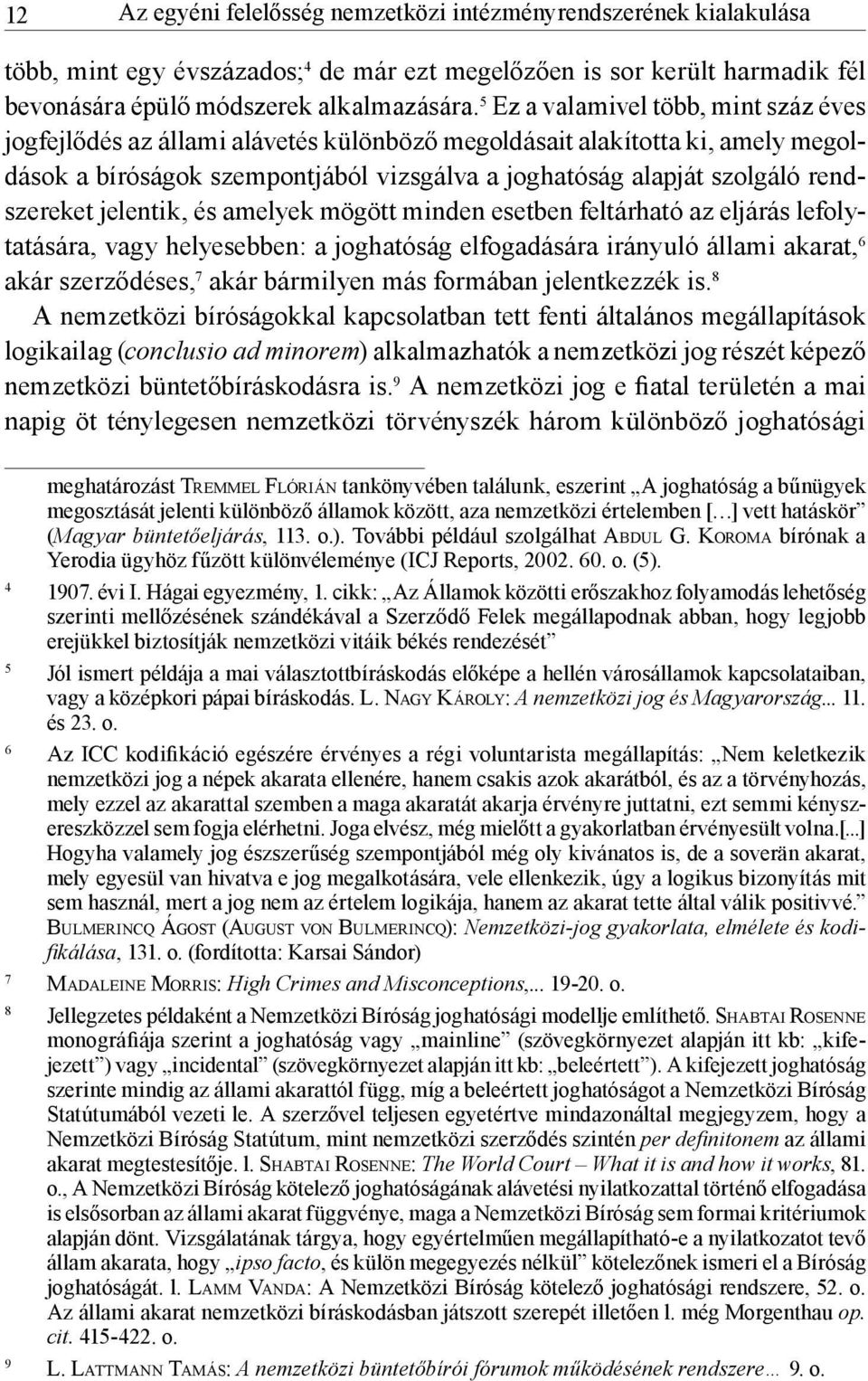 rendszereket jelentik, és amelyek mögött minden esetben feltárható az eljárás lefolytatására, vagy helyesebben: a joghatóság elfogadására irányuló állami akarat, 6 akár szerződéses, 7 akár bármilyen