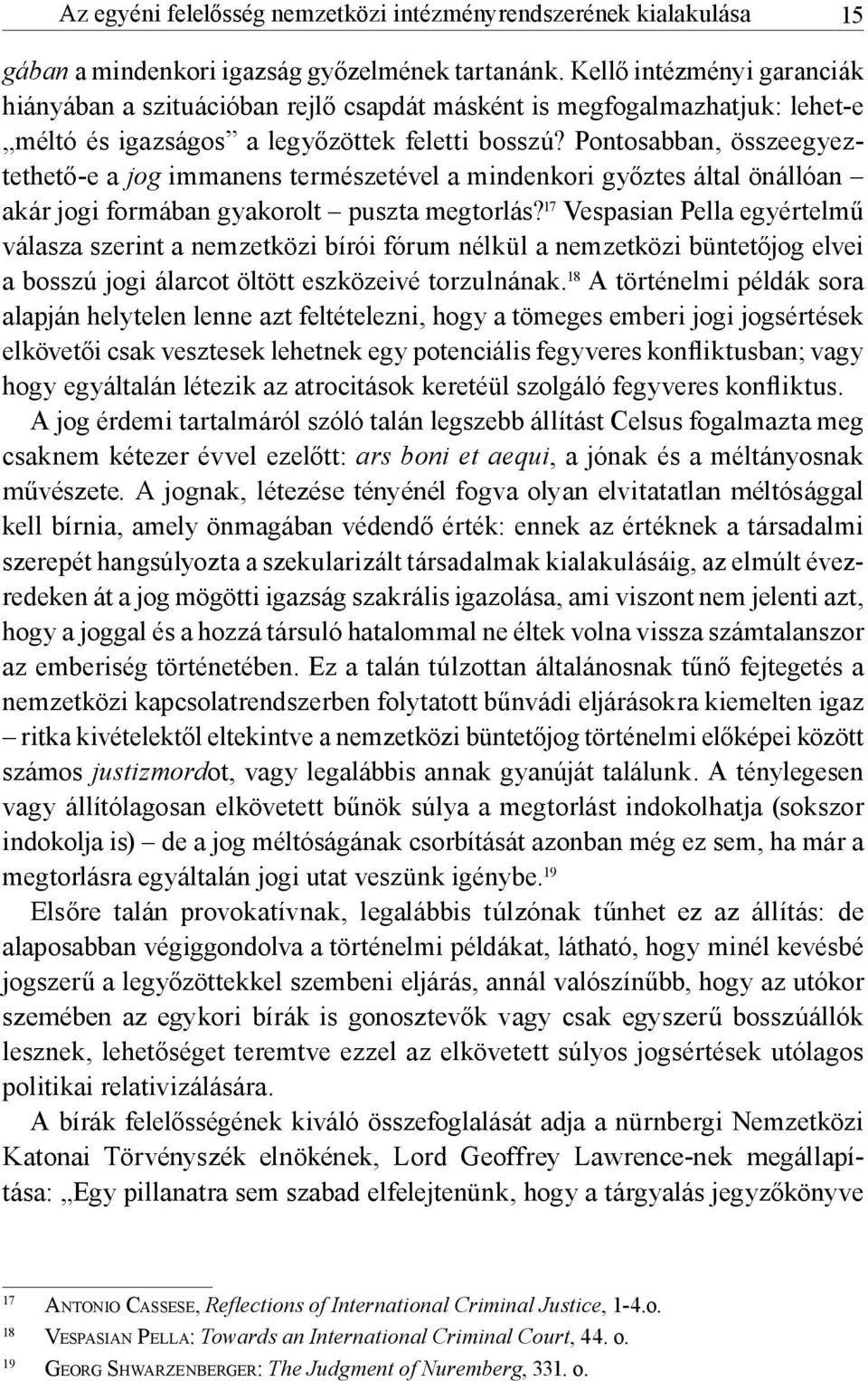 Pontosabban, összeegyeztethető-e a jog immanens természetével a mindenkori győztes által önállóan akár jogi formában gyakorolt puszta megtorlás?