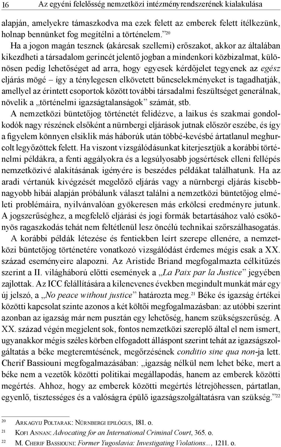 egyesek kérdőjelet tegyenek az egész eljárás mögé így a ténylegesen elkövetett bűncselekményeket is tagadhatják, amellyel az érintett csoportok között további társadalmi feszültséget generálnak,