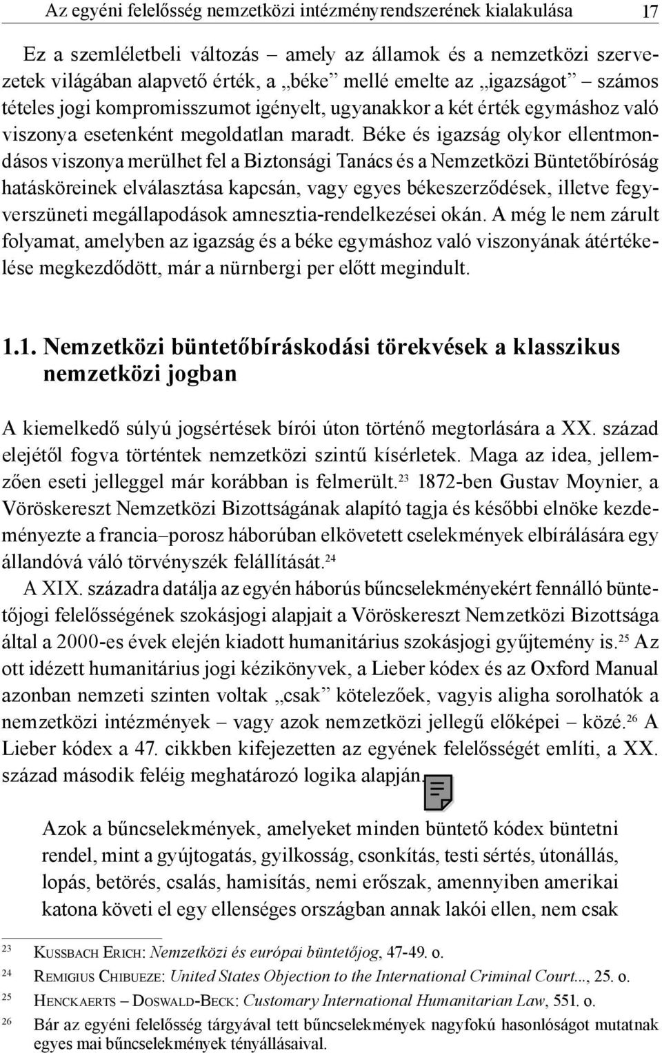 Béke és igazság olykor ellentmondásos viszonya merülhet fel a Biztonsági Tanács és a Nemzetközi Büntetőbíróság hatásköreinek elválasztása kapcsán, vagy egyes békeszerződések, illetve fegyverszüneti