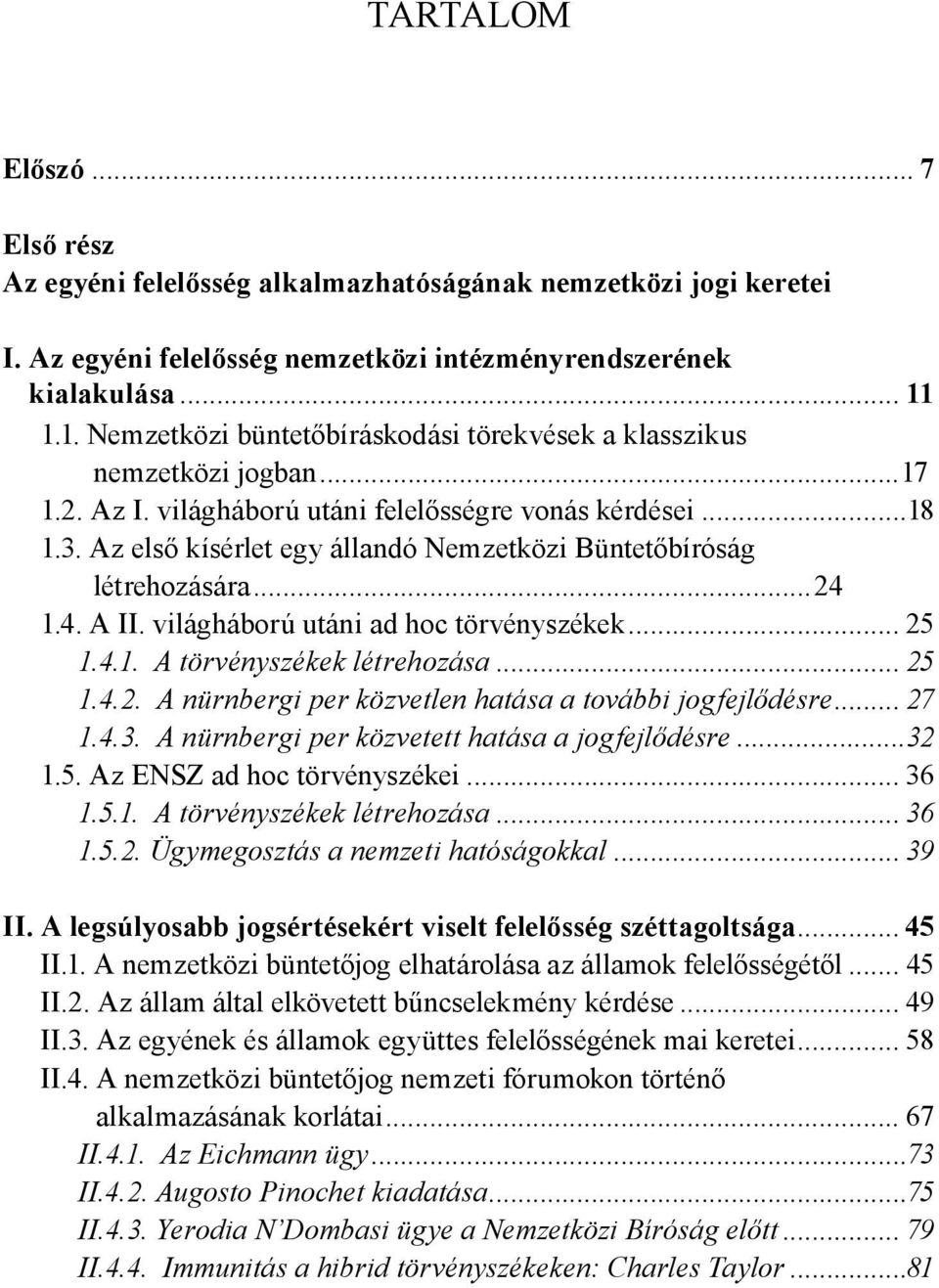 Az első kísérlet egy állandó Nemzetközi Büntetőbíróság létrehozására...24 1.4. A II. világháború utáni ad hoc törvényszékek... 25 1.4.1. A törvényszékek létrehozása... 25 1.4.2. A nürnbergi per közvetlen hatása a további jogfejlődésre.