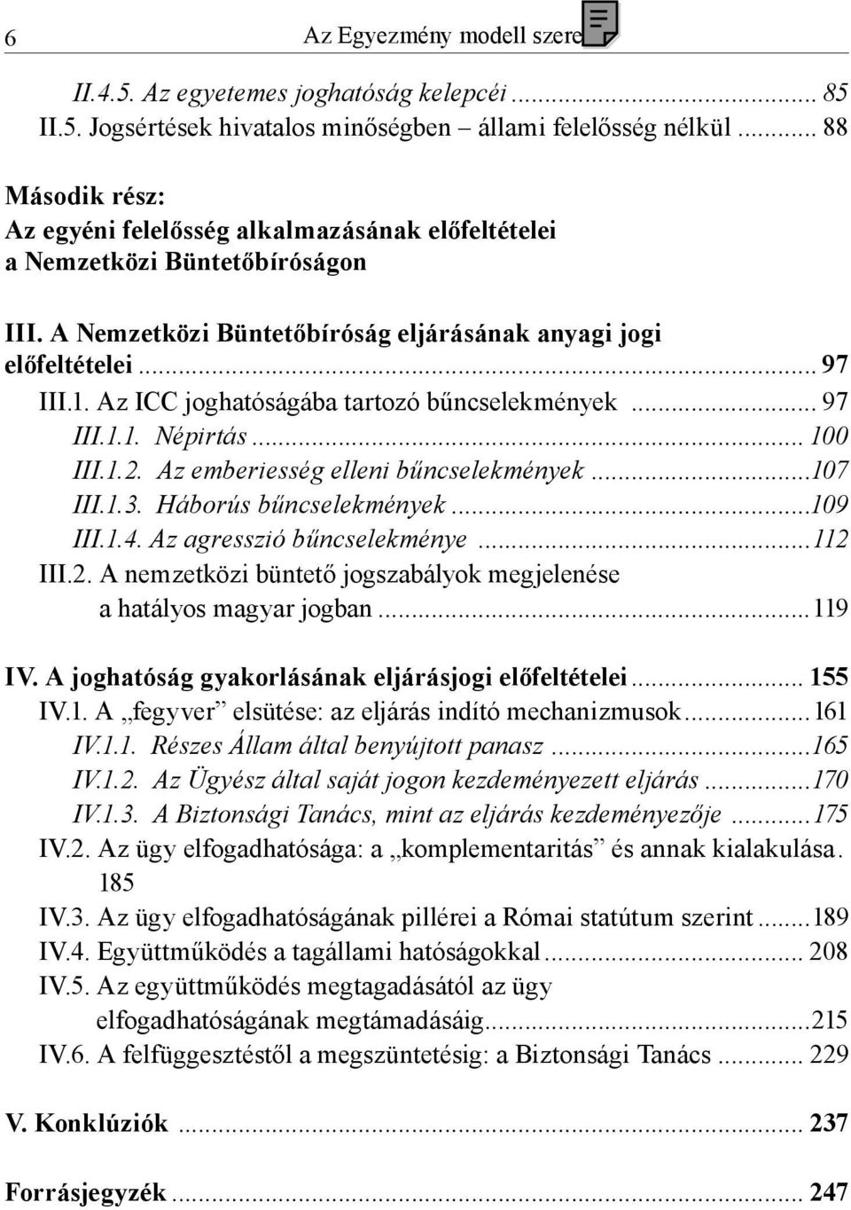 Az ICC joghatóságába tartozó bűncselekmények... 97 III.1.1. Népirtás... 100 III.1.2. Az emberiesség elleni bűncselekmények...107 III.1.3. Háborús bűncselekmények...109 III.1.4.