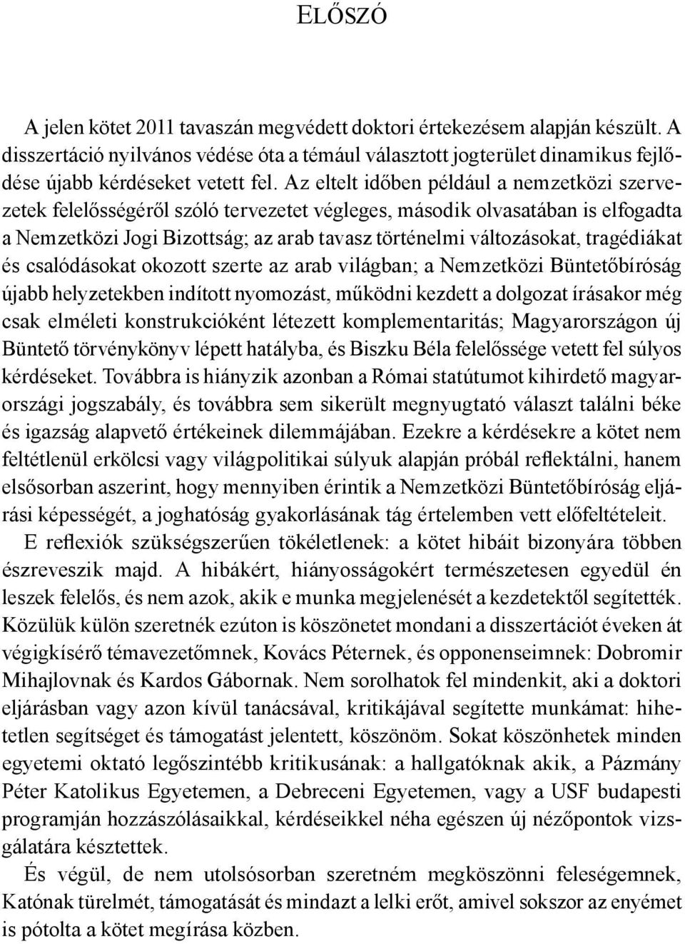 tragédiákat és csalódásokat okozott szerte az arab világban; a Nemzetközi Büntetőbíróság újabb helyzetekben indított nyomozást, működni kezdett a dolgozat írásakor még csak elméleti konstrukcióként