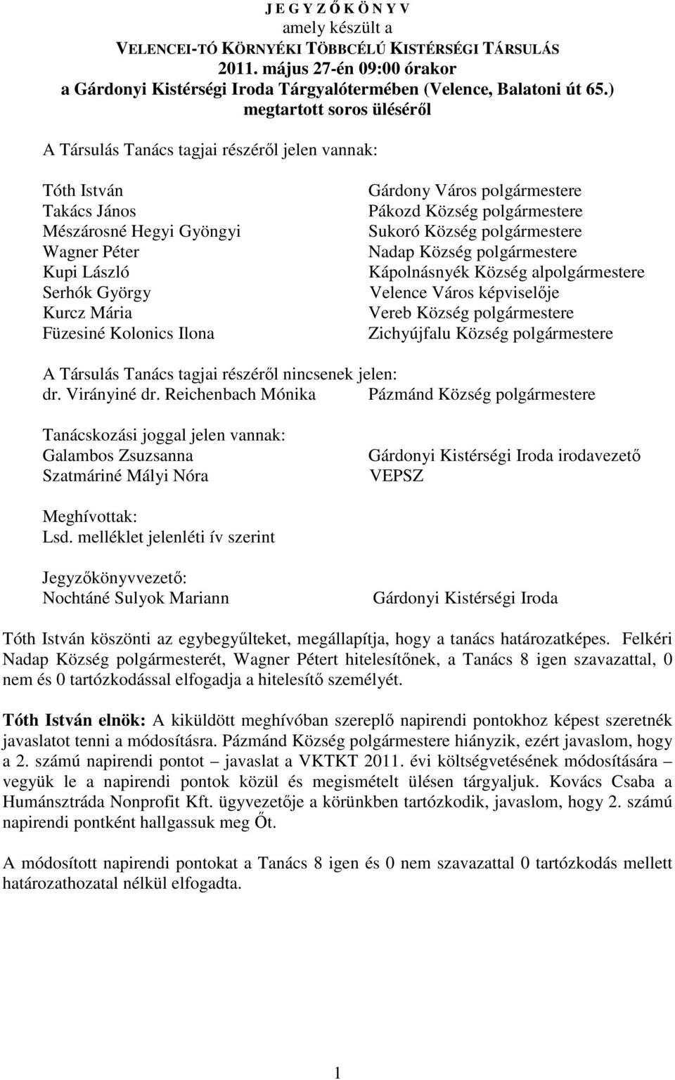Ilona Gárdony Város polgármestere Pákozd Község polgármestere Sukoró Község polgármestere Nadap Község polgármestere Kápolnásnyék Község alpolgármestere Velence Város képviselője Vereb Község