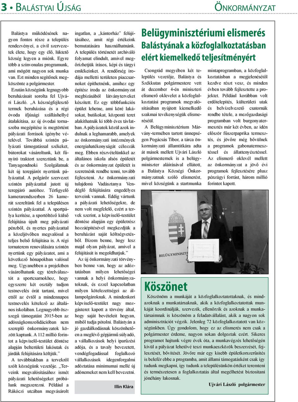 A készségfejlesztő termek beruházása és a régi óvoda ifjúsági szálláshellyé átalakítása, az új óvodai tornaszoba megépítése is megtörtént pályázati források igénybe vételével.