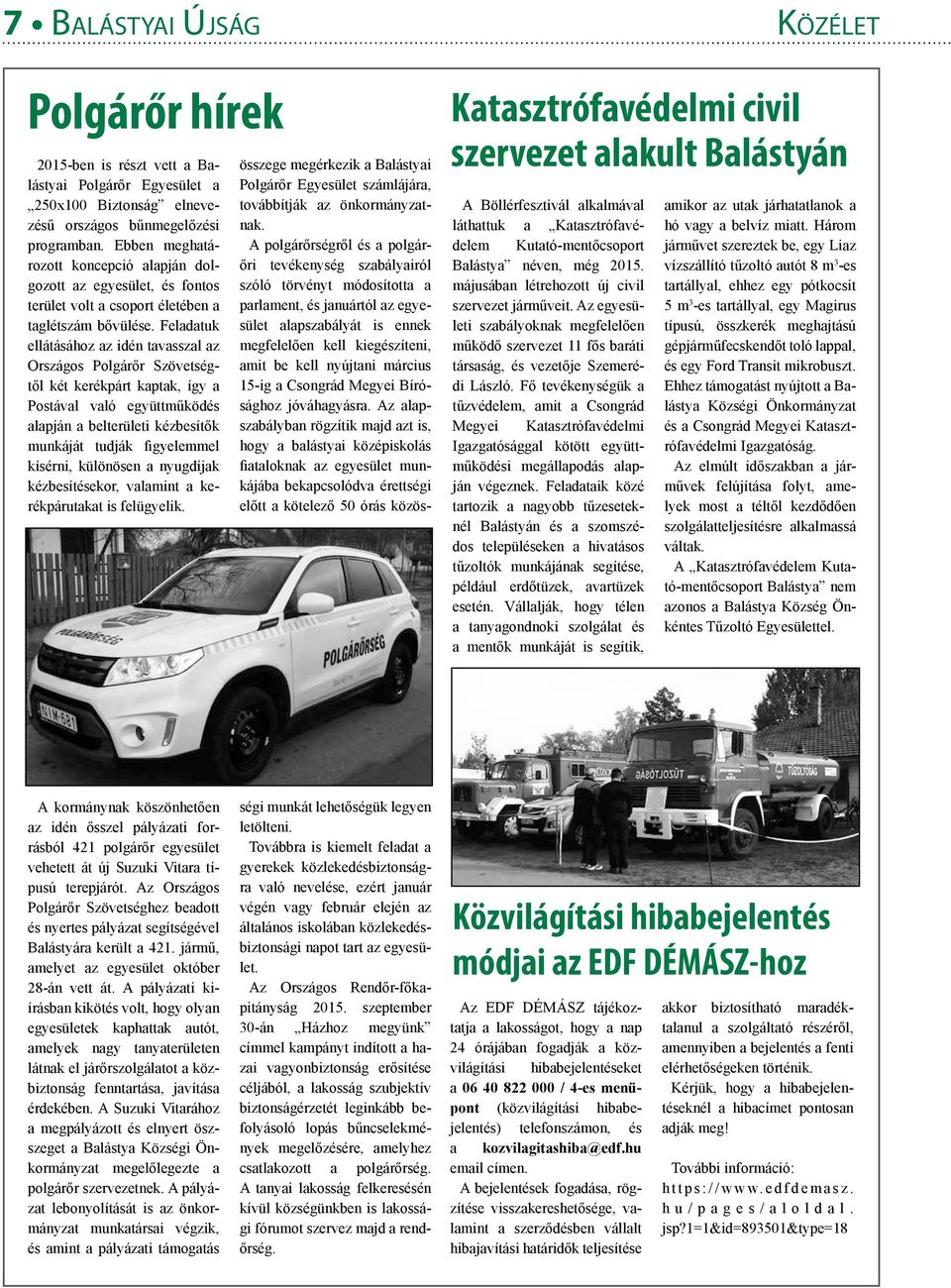 Feladatuk ellátásához az idén tavasszal az Országos Polgárőr Szövetségtől két kerékpárt kaptak, így a Postával való együttműködés alapján a belterületi kézbesítők munkáját tudják figyelemmel kísérni,