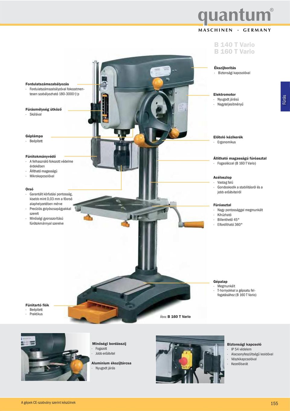 körfutási pontosság, kisebb mint 0,03 mm a főorsó alaphelyzetében mérve Precíziós golyóscsapágyakkal szerelt Minőségi gyorsszorítású fúrótokmánnyal szerelve Állítható magasságú fúróasztal Fogasléccel