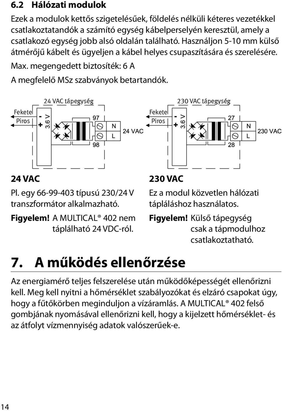 Fekete Piros 24 VAC tápegység Fekete Piros 230 VAC tápegység 24 VAC Pl. egy 66-99-403 típusú 230/24 V transzformátor alkalmazható. Figyelem! A MULTICAL 402 nem táplálható 24 VDC-ról.