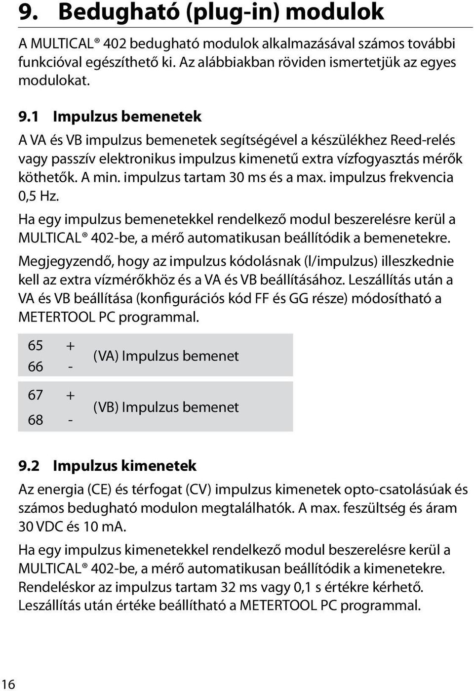 impulzus tartam 30 ms és a max. impulzus frekvencia 0,5 Hz. Ha egy impulzus bemenetekkel rendelkező modul beszerelésre kerül a MULTICAL 402-be, a mérő automatikusan beállítódik a bemenetekre.