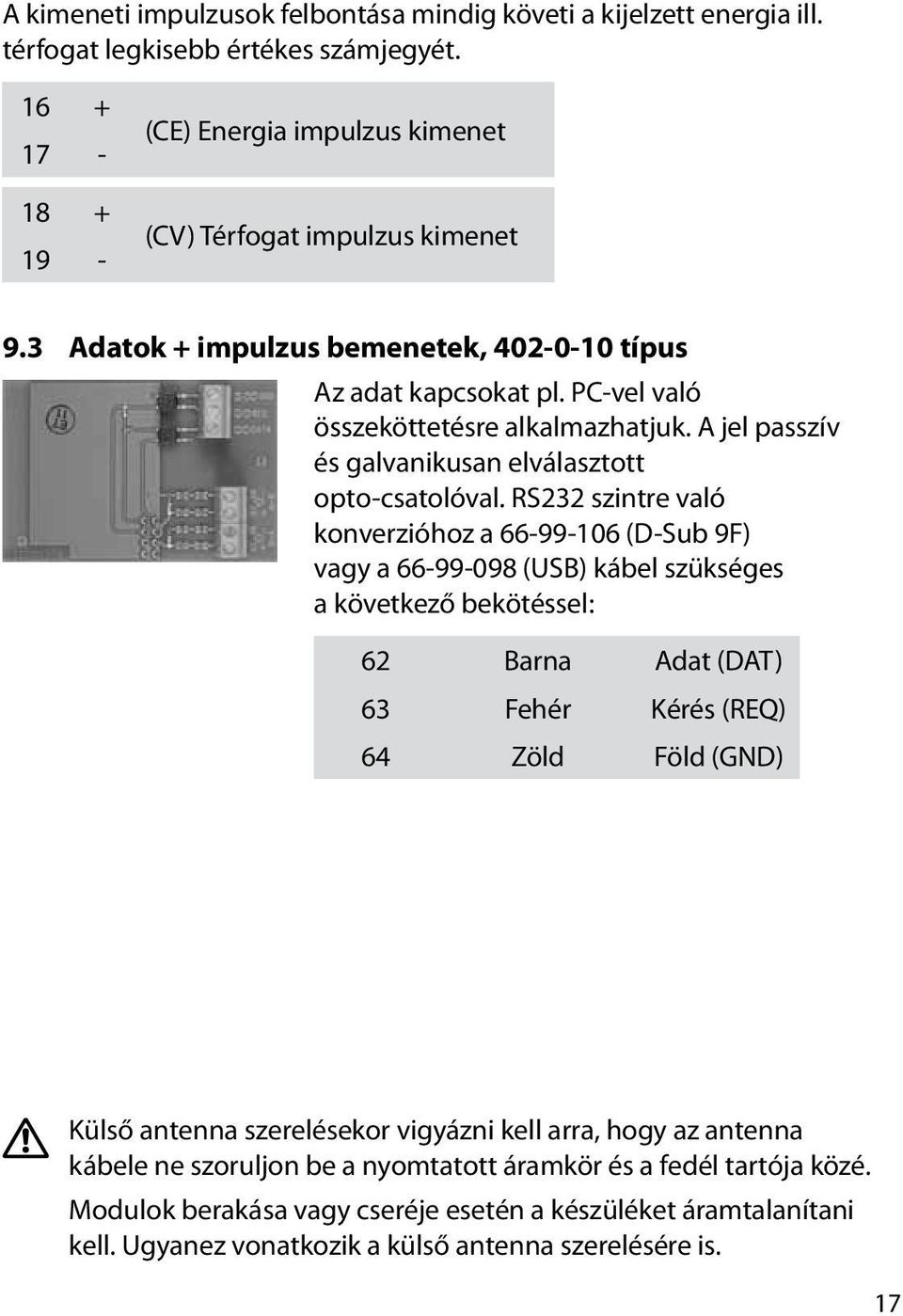 RS232 szintre való konverzióhoz a 66-99-106 (D-Sub 9F) vagy a 66-99-098 (USB) kábel szükséges a következő bekötéssel: 62 Barna Adat (DAT) 63 Fehér Kérés (REQ) 64 Zöld Föld (GND) Külső antenna