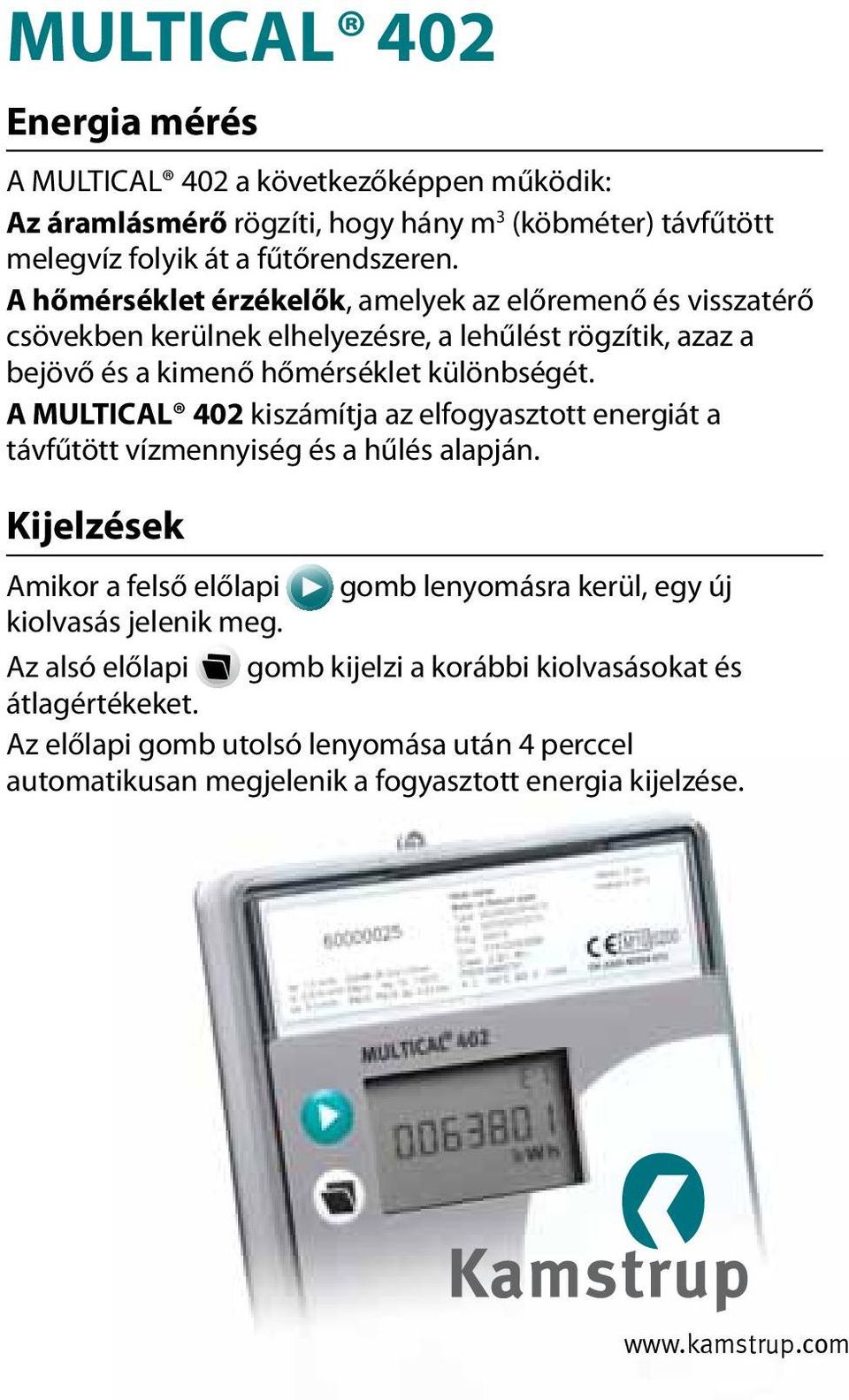 A MULTICAL 402 kiszámítja az elfogyasztott energiát a távfűtött vízmennyiség és a hűlés alapján.