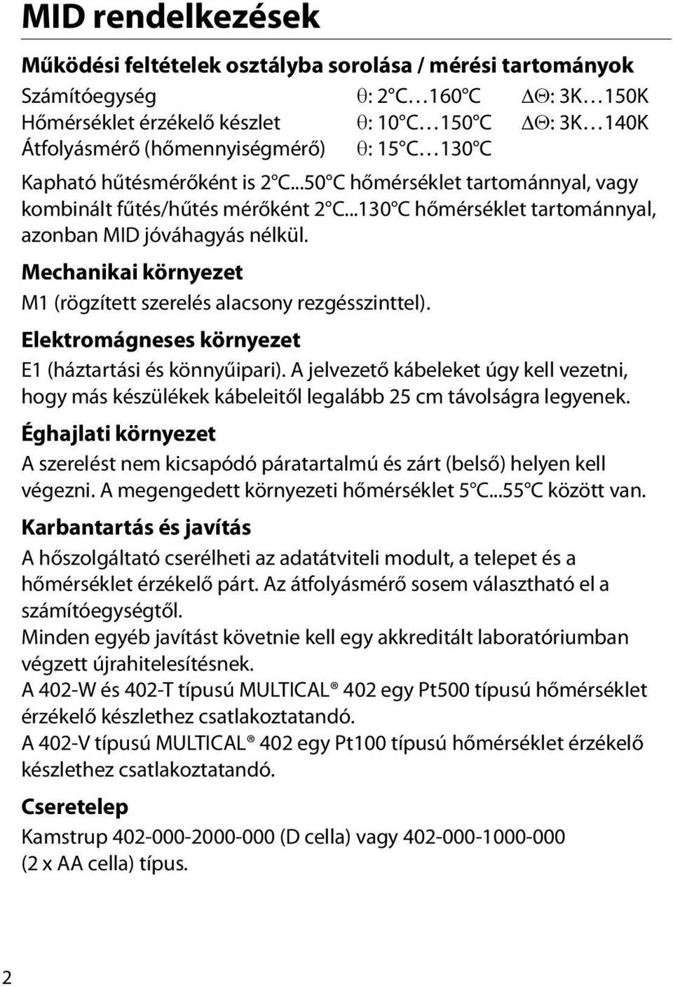 Mechanikai környezet M1 (rögzített szerelés alacsony rezgésszinttel). Elektromágneses környezet E1 (háztartási és könnyűipari).