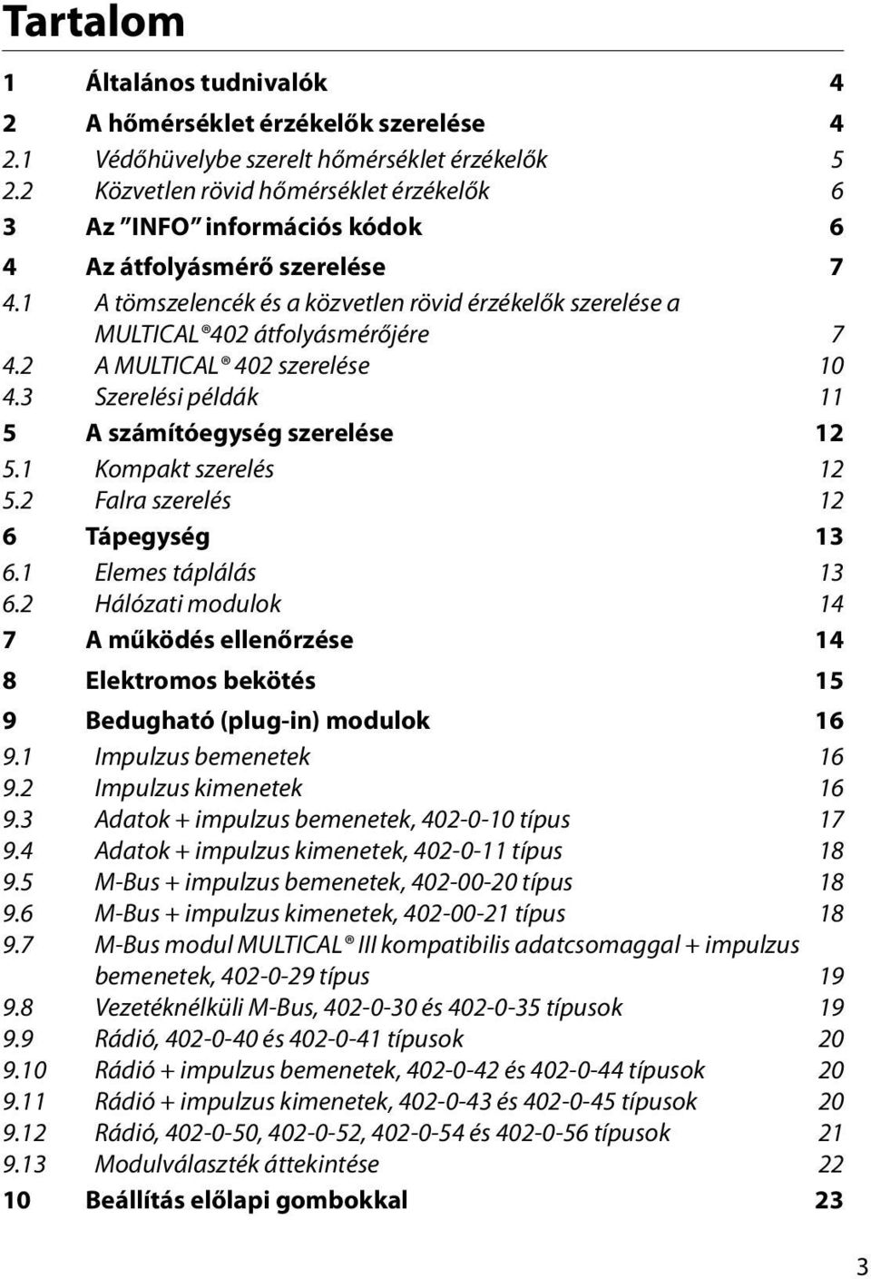 2 A MULTICAL 402 szerelése 10 4.3 Szerelési példák 11 5 A számítóegység szerelése 12 5.1 Kompakt szerelés 12 5.2 Falra szerelés 12 6 Tápegység 13 6.1 Elemes táplálás 13 6.