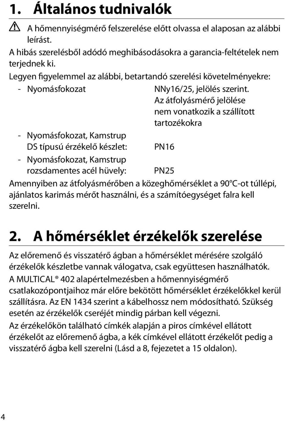 Az átfolyásmérő jelölése nem vonatkozik a szállított tartozékokra - Nyomásfokozat, Kamstrup DS típusú érzékelő készlet: PN16 - Nyomásfokozat, Kamstrup rozsdamentes acél hüvely: PN25 Amennyiben az