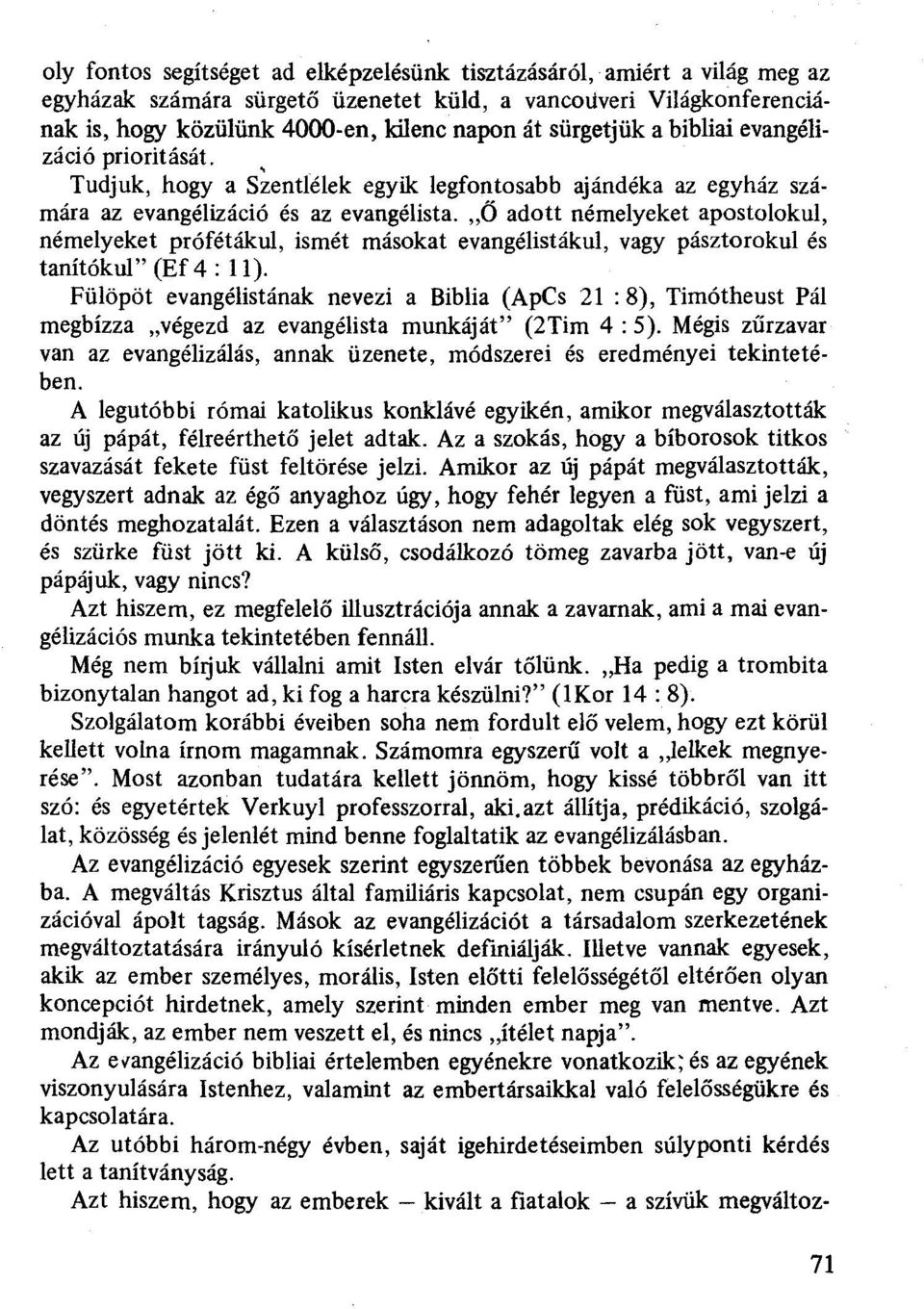 "Ő adott némelyeket apostolokul, némelyeket prófétákul, ismét másokat evangélistákul, vagy pásztorokul és tanítókul" (Ef 4 : ll).