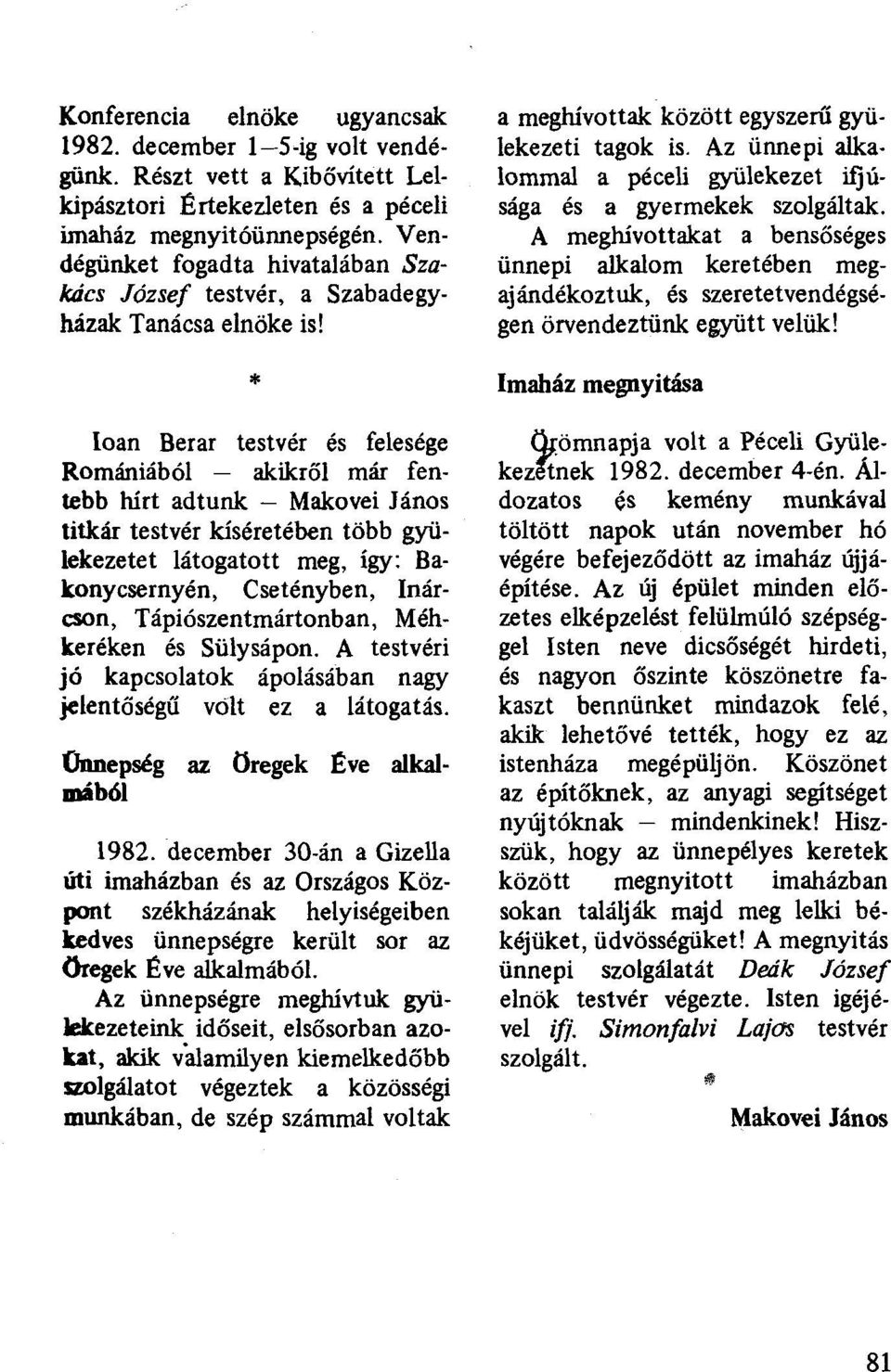 * loan Berar testvér és felesége Romaniéból - akikről már fentebb hírt adtunk - Makovei János titkár testvér kíséretében több gyülekezetet látogatott meg, így: Bakonycsernyén, Csetényben, lnárcson,