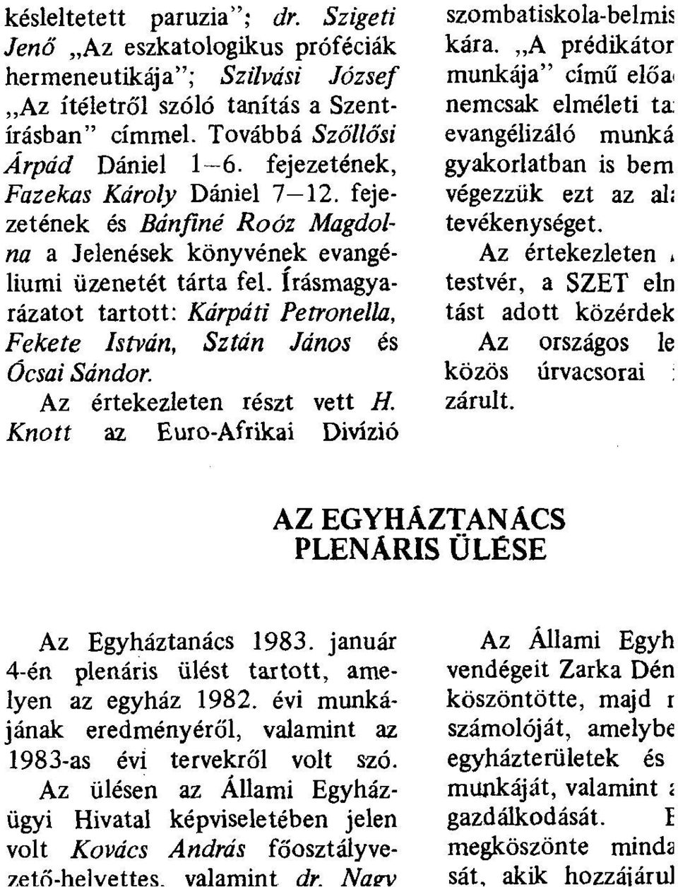 Írásmagyarázatot tartott: Kárpáti Petronella, Fekete István, Sztán János és ÓcsaiSándor. Az értekezleten részt vett H. Knott az Euro-Afrikai Divízió szombatiskola-belmis kára.
