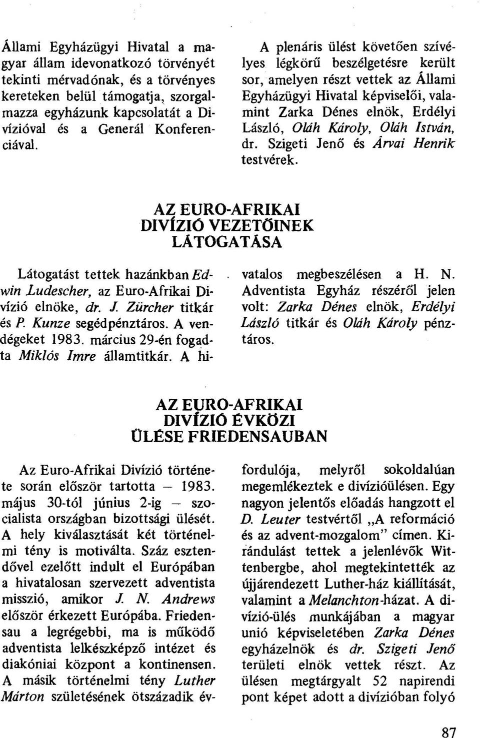 A plenáris ülést követően szívélyes légkörű beszélgetésre került sor, amelyen részt vettek az Állami Egyházügyi Hivatal képviselői, valamint Zarka Dénes elnök, Erdélyi László, Oláh Károly, Oláh