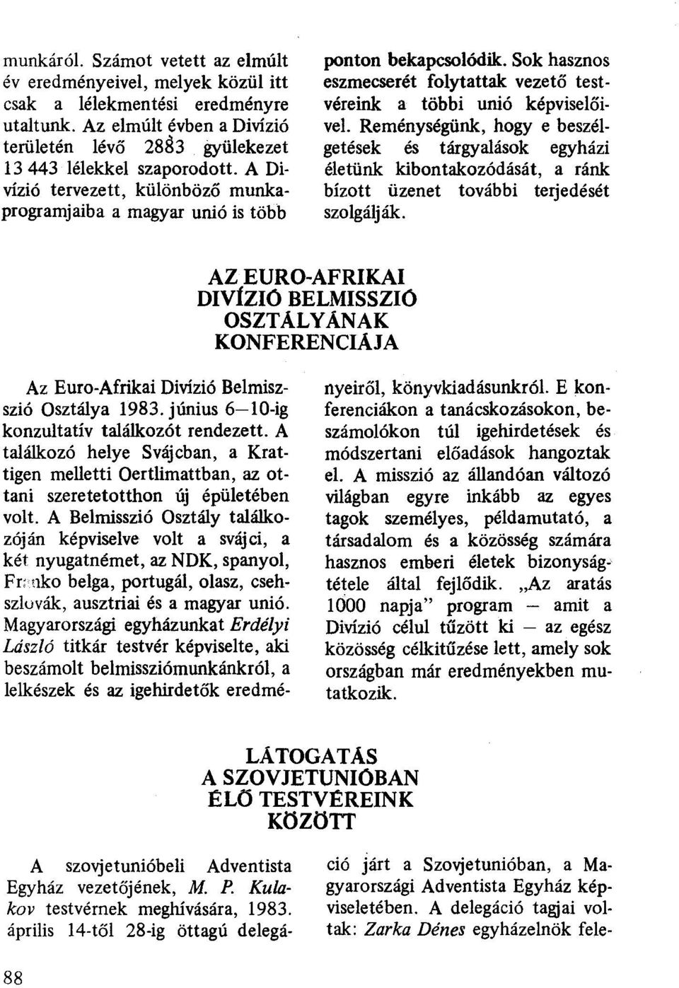 Reménységünk, hogy e beszélgetések és tárgyalások egyházi életünk kibontakozódását, a ránk bízott üzenet további terjedését szolgálják.