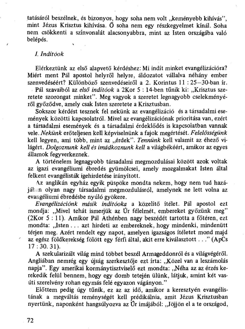 Miért ment Pál apostol helyről helyre, áldozatot vállalva néhány ember szenvedéséért? Különböző szenvedéseiről a 2. Korintus 11 : 25-30-ban ír.