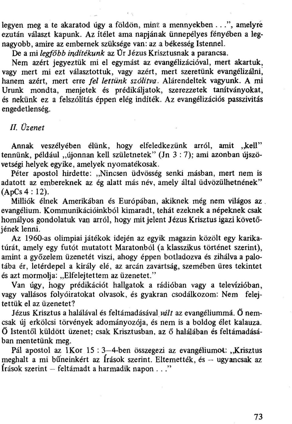 Nem azért jegyeztük mi el egymást az evangélizációval, mert akartuk, vagy mert mi ezt választottuk, vagy azért, mert szeretünk evangélízálni, hanem azért, mert erre fel lettünk szolitva.
