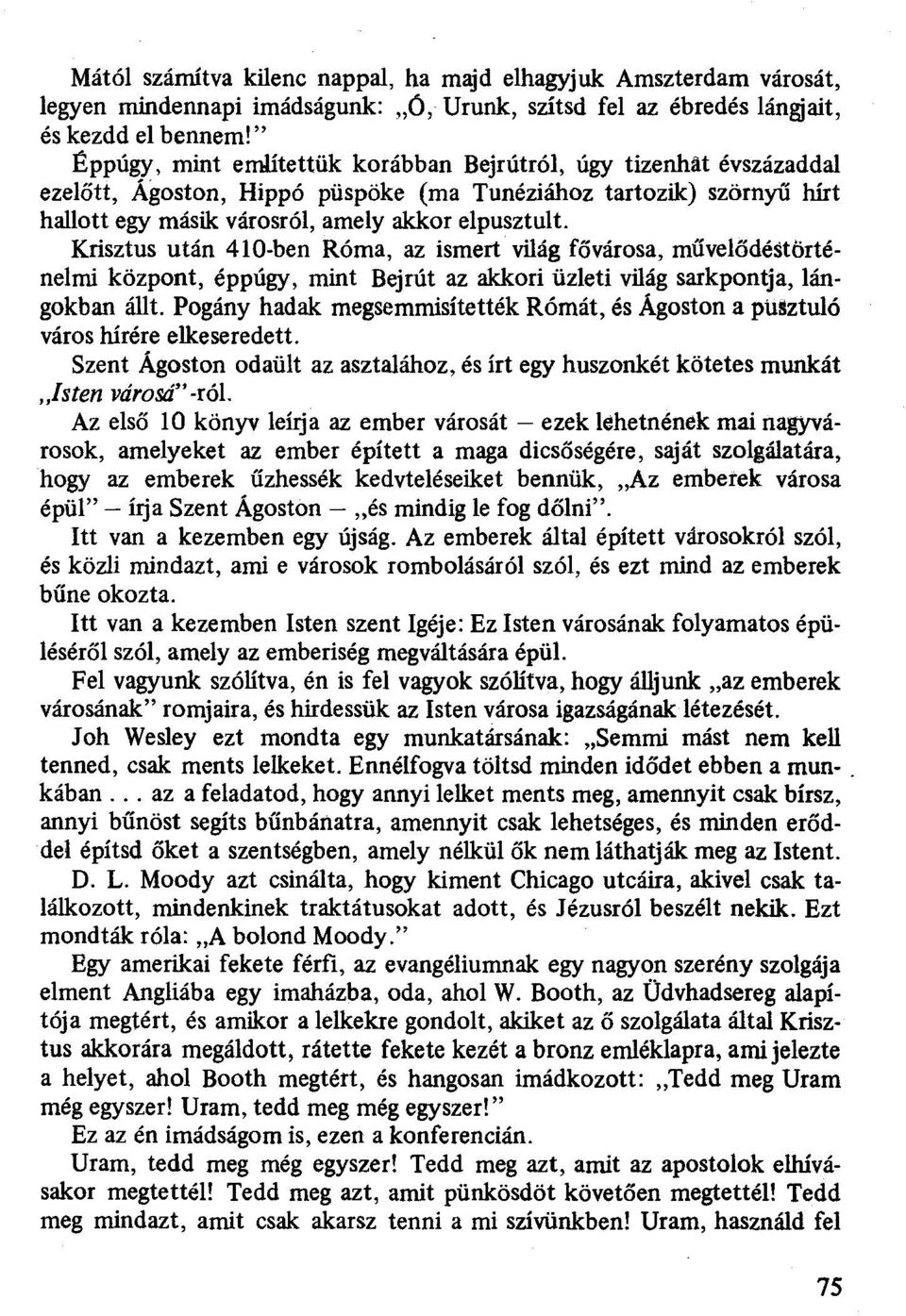 Krisztus után 410-ben Róma, az ismert világ fővárosa, művelődéstörténelmi központ, éppúgy, mint Bejrút az akkori üzleti világ sarkpontja, lángokban állt.