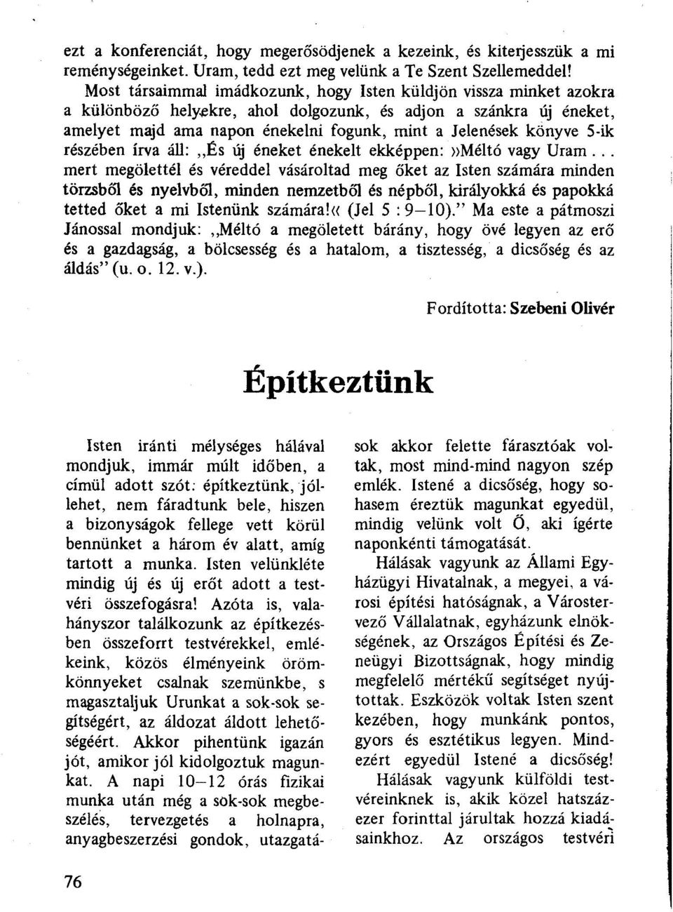 S-ik részében írva áll: "És új éneket énekelt ekképpen:»méltö vagy Uram.