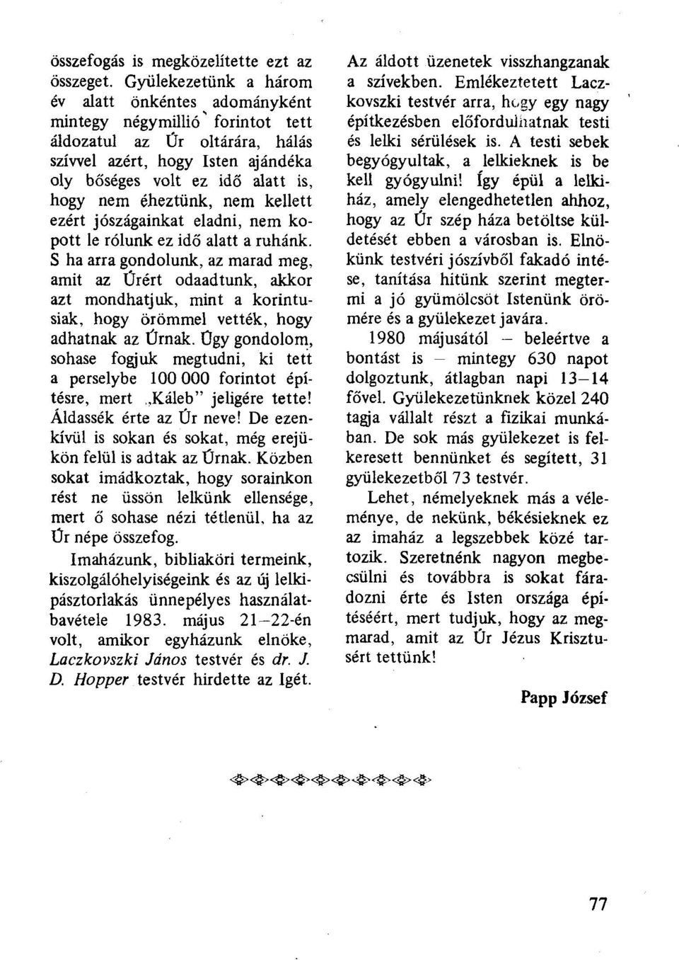 éheztünk, nem kellett ezért jószágainkat eladni, nem kopott le rólunk ez idő alatt a ruhánk.
