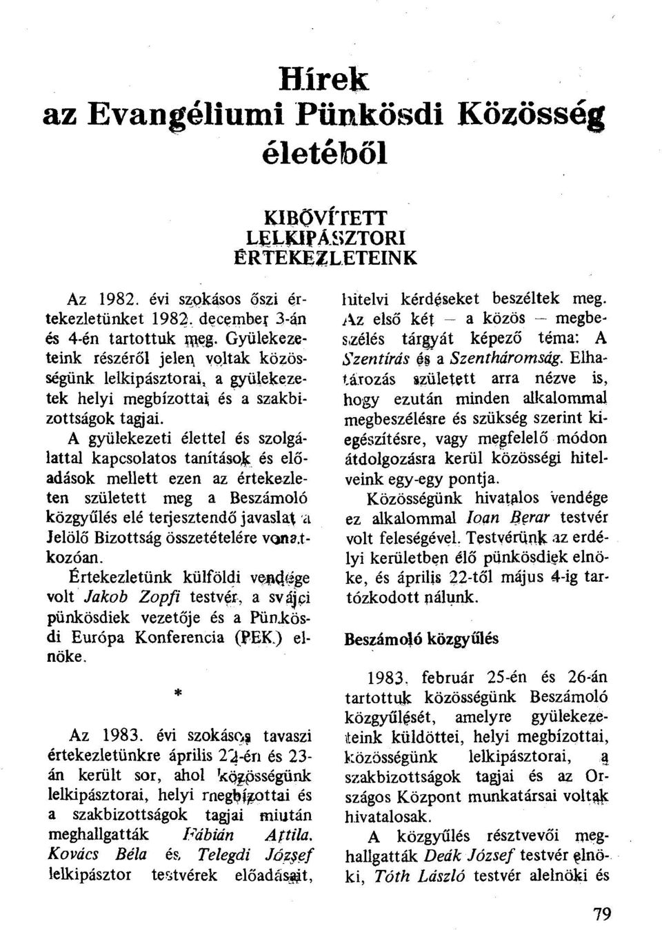 A gyülekezeti élettel és szolgálattal kapcsolatos tanítások és előadások mellett ezen az értekezleten született meg a Beszámoló közgyűlés elé terjesztendő javaslat 'él Jelölő Bizottság összetételére
