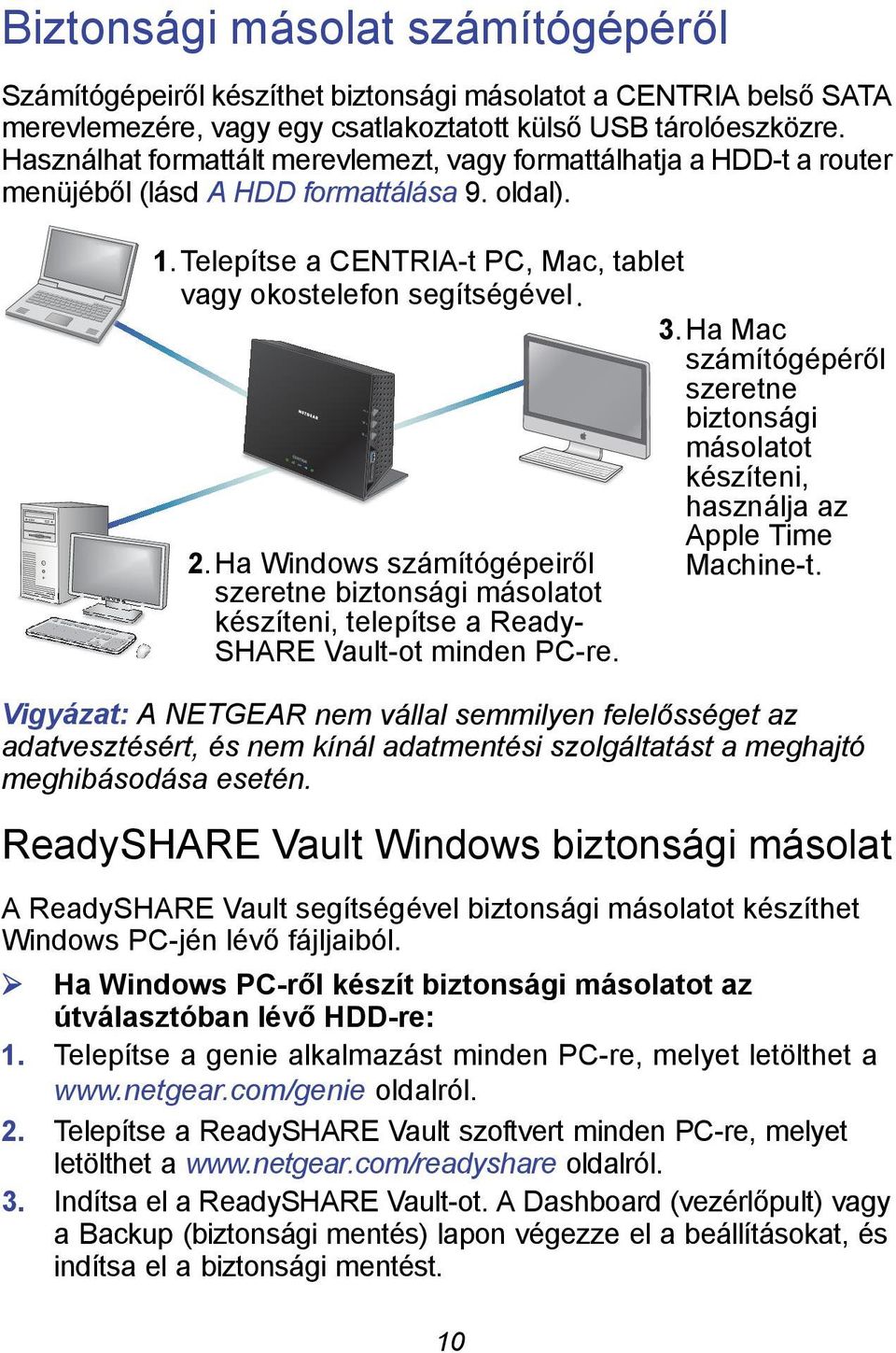 Ha Windows számítógépeiről szeretne biztonsági másolatot készíteni, telepítse a Ready- SHARE Vault-ot minden PC-re.