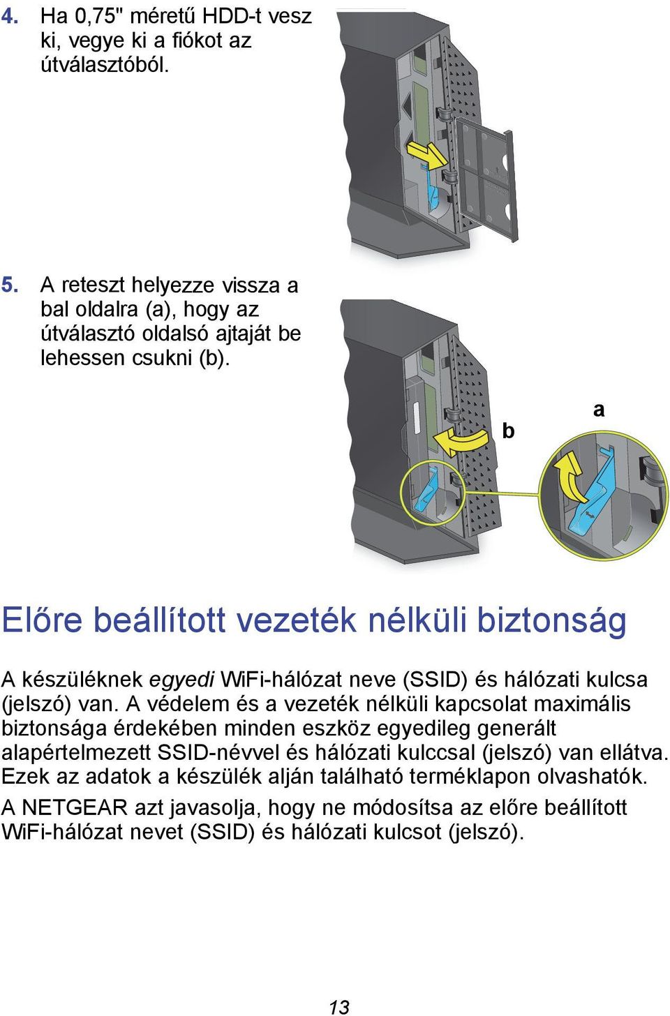 b a Előre beállított vezeték nélküli biztonság A készüléknek egyedi WiFi-hálózat neve (SSID) és hálózati kulcsa (jelszó) van.