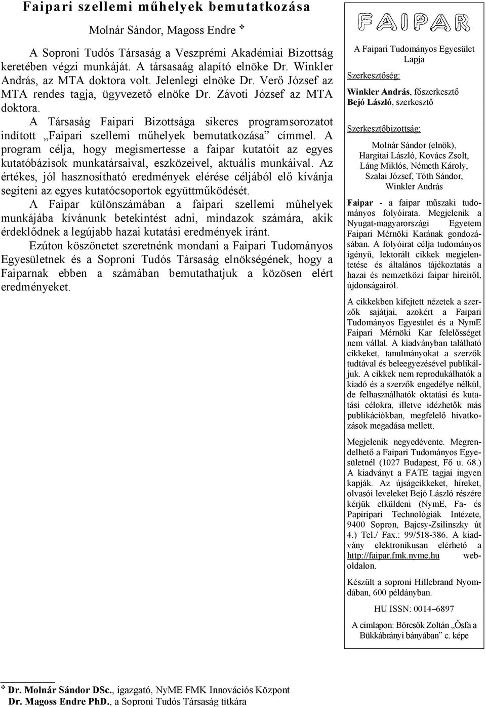 A Társaság Faipari Bizottsága sikeres programsorozatot indított Faipari szellemi műhelyek bemutatkozása címmel.