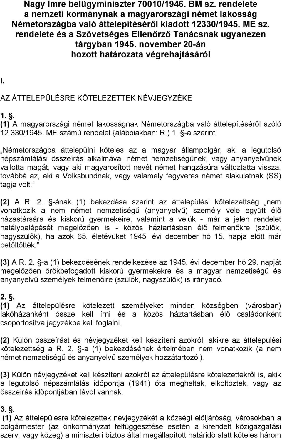 . (1) A magyarországi német lakosságnak Németországba való áttelepítéséről szóló 12 330/1945. ME számú rendelet {alábbiakban: R.) 1.