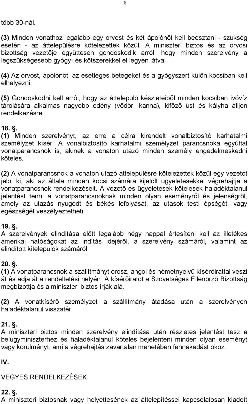 (4) Az orvost, ápolónőt, az esetleges betegeket és a gyógyszert külön kocsiban kell elhelyezni.