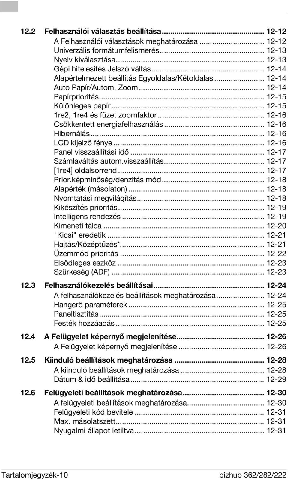 .. 12-16 Csökkentett energiafelhasználás... 12-16 Hibernálás... 12-16 LCD kijelző fénye... 12-16 Panel visszaállítási idő... 12-17 Számlaváltás autom.visszaállítás... 12-17 [1re4] oldalsorrend.