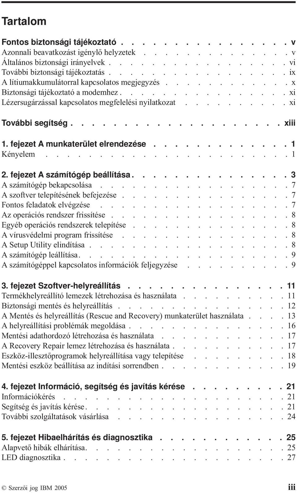 .........xi További segítség.................... xiii 1. fejezet A munkaterület elrendezése............. 1 Kényelem.......................1 2. fejezet A számítógép beállítása.