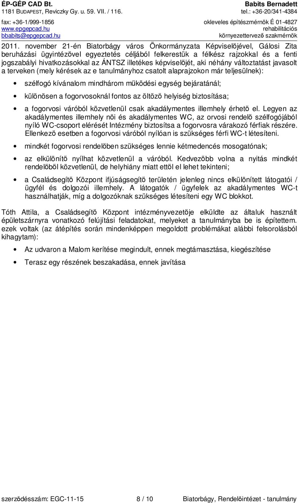 november 21-én Biatorbágy város Önkormányzata Képviselőjével, Gálosi Zita beruházási ügyintézővel egyeztetés céljából felkerestük a félkész rajzokkal és a fenti jogszabályi hivatkozásokkal az ÁNTSZ