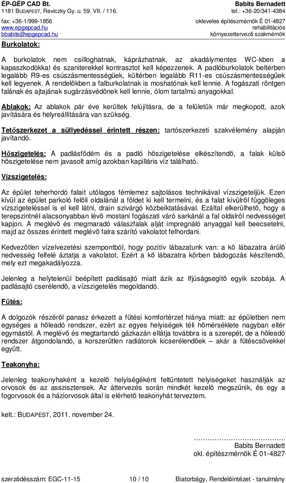 A padlóburkolatok beltérben legalább R9-es csúszásmentességűek, kültérben legalább R11-es csúszásmentességűek kell legyenek. A rendelőkben a falburkolatnak is moshatónak kell lennie.