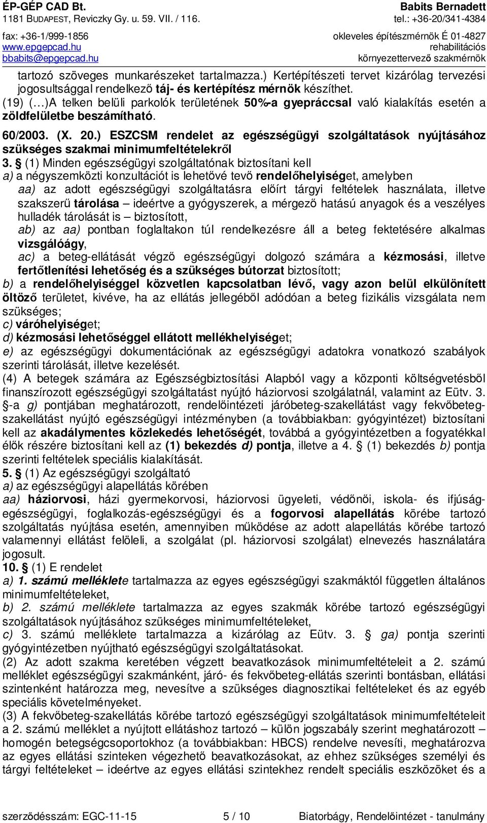 (19) ( )A telken belüli parkolók területének 50%-a gyepráccsal való kialakítás esetén a zöldfelületbe beszámítható. 60/2003. (X. 20.