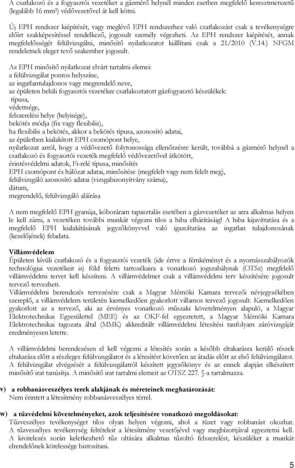 Az EPH rendszer kiépítését, annak megfelelősségét felülvizsgálni, minősítő nyilatkozatot kiállítani csak a 21/2010 (V.14.) NFGM rendeletnek eleget tevő szakember jogosult.